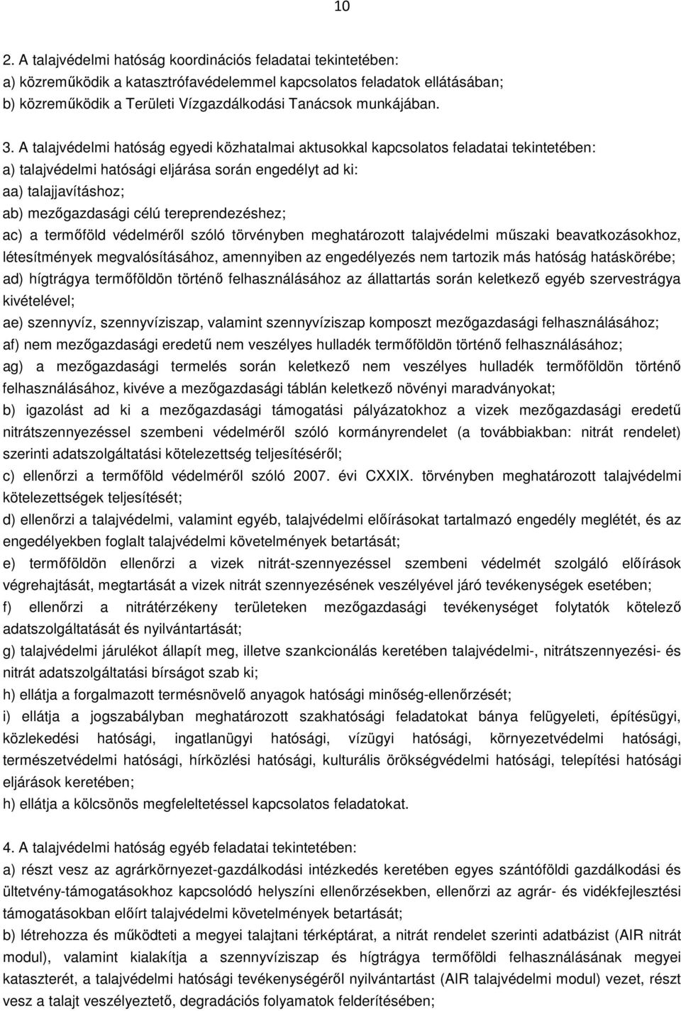 A talajvédelmi hatóság egyedi közhatalmai aktusokkal kapcsolatos feladatai tekintetében: a) talajvédelmi hatósági eljárása során engedélyt ad ki: aa) talajjavításhoz; ab) mezőgazdasági célú