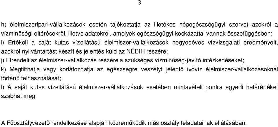 élelmiszer-vállalkozás részére a szükséges vízminőség-javító intézkedéseket; k) Megtilthatja vagy korlátozhatja az egészségre veszélyt jelentő ivóvíz élelmiszer-vállalkozásoknál történő