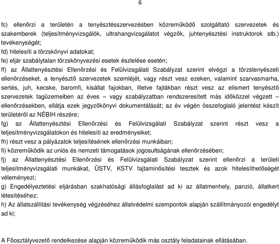 elvégzi a törzstenyészeti ellenőrzéseket, a tenyésztő szervezetek szemléjét, vagy részt vesz ezeken, valamint szarvasmarha, sertés, juh, kecske, baromfi, kisállat fajokban, illetve fajtákban részt