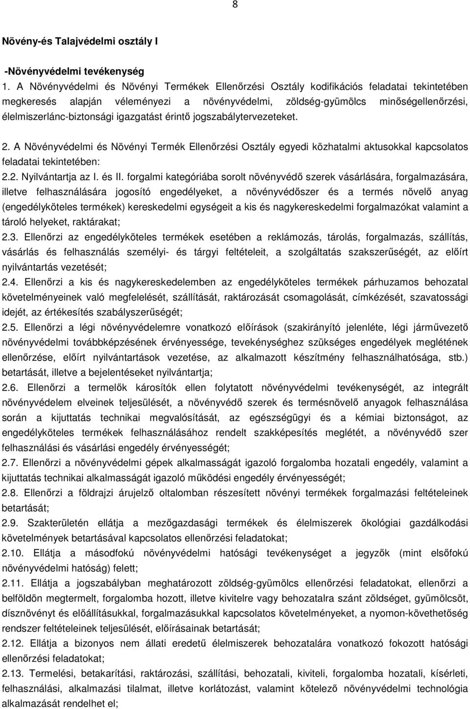 élelmiszerlánc-biztonsági igazgatást érintő jogszabálytervezeteket. 2. A Növényvédelmi és Növényi Termék Ellenőrzési Osztály egyedi közhatalmi aktusokkal kapcsolatos feladatai tekintetében: 2.2. Nyilvántartja az I.