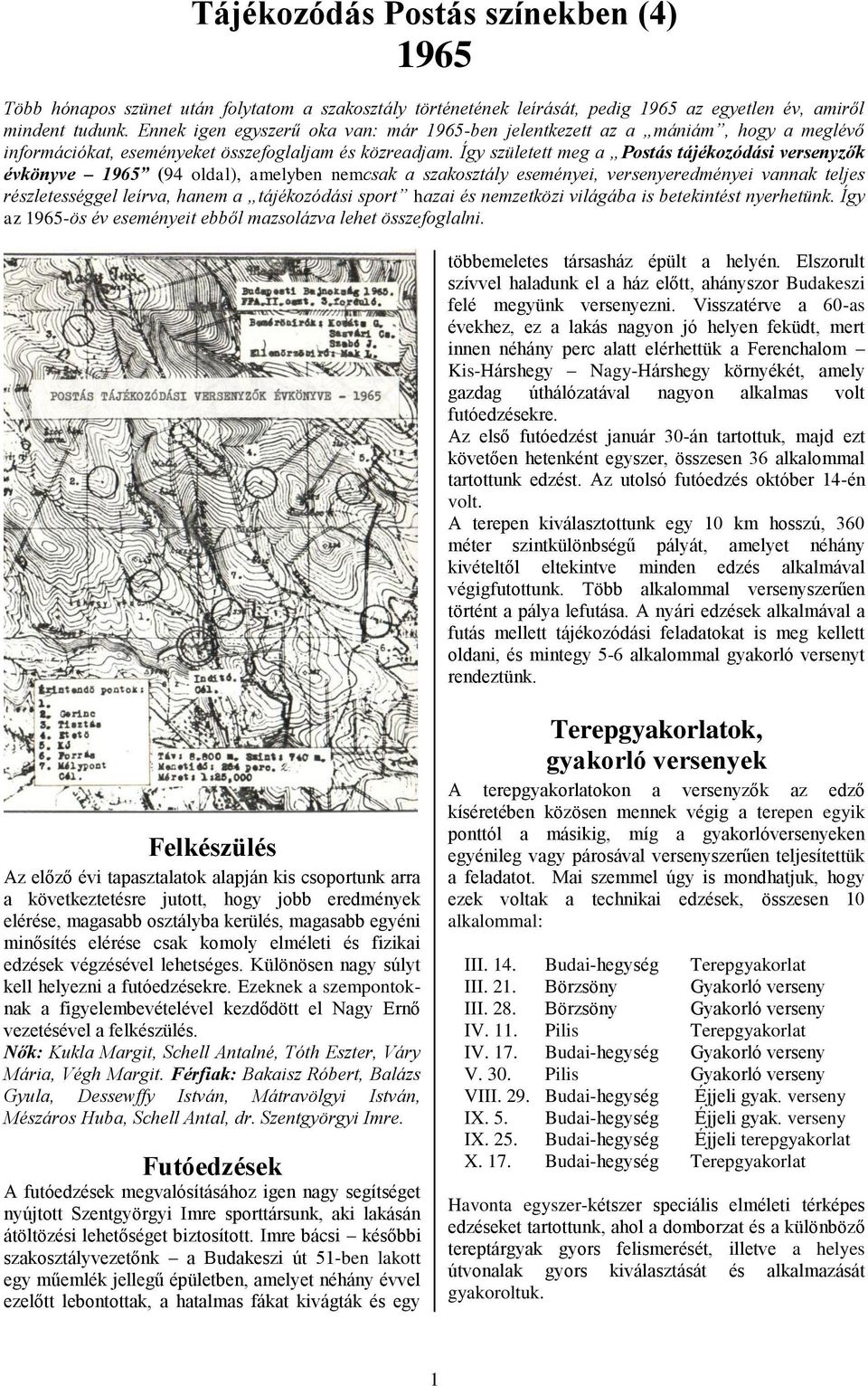 Így született meg a Postás tájékozódási versenyzők évkönyve 196 (94 oldal), amelyben nemcsak a szakosztály eseményei, versenyeredményei vannak teljes részletességgel leírva, hanem a tájékozódási