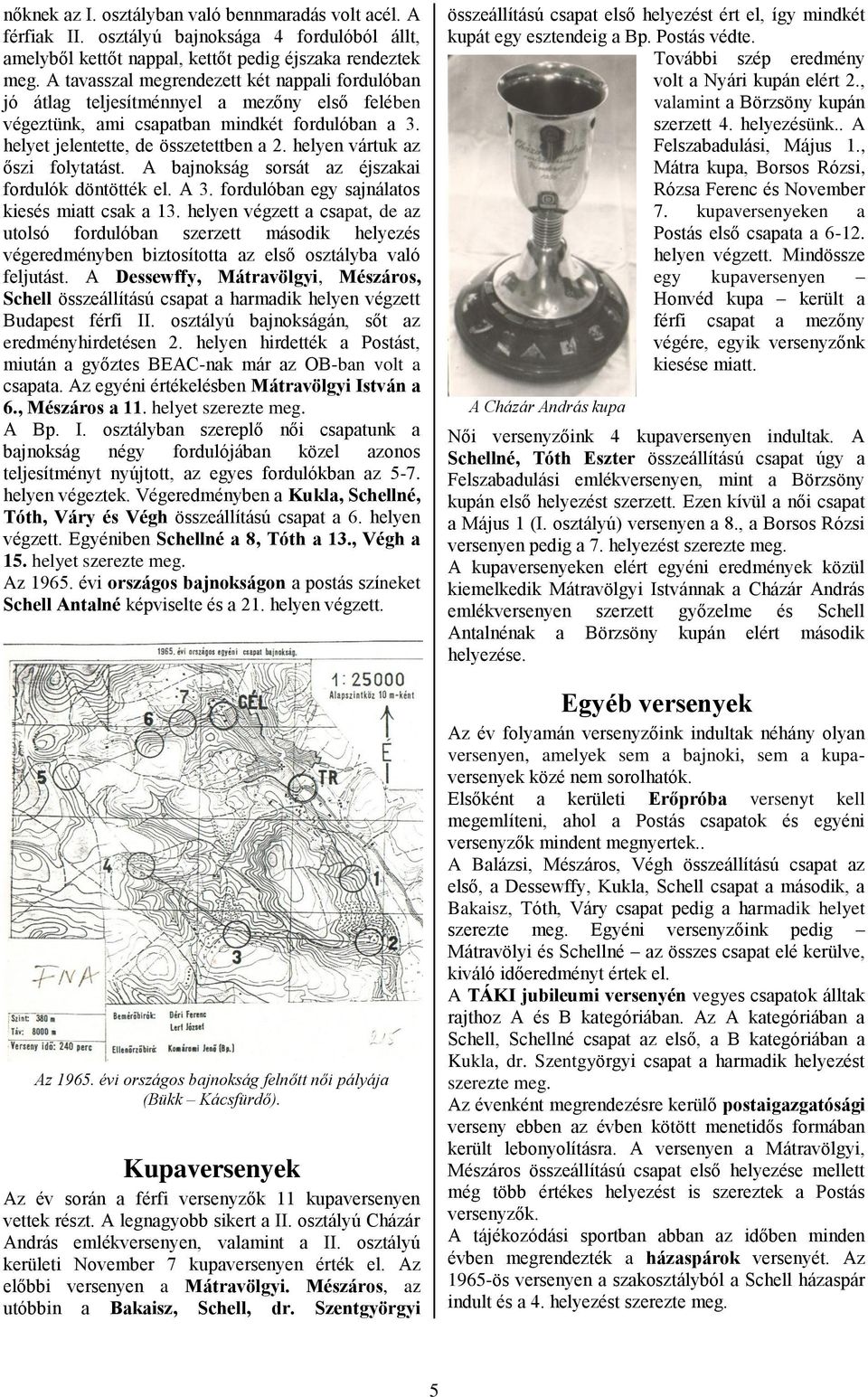 helyen vártuk az őszi folytatást. A bajnokság sorsát az éjszakai fordulók döntötték el. A 3. fordulóban egy sajnálatos kiesés miatt csak a 13.