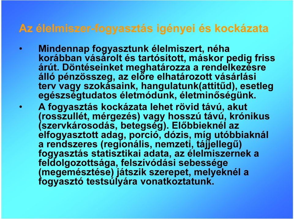 A fogyasztás kockázata lehet rövid távú, akut (rosszullét, mérgezés) vagy hosszú távú, krónikus (szervkárosodás, betegség).