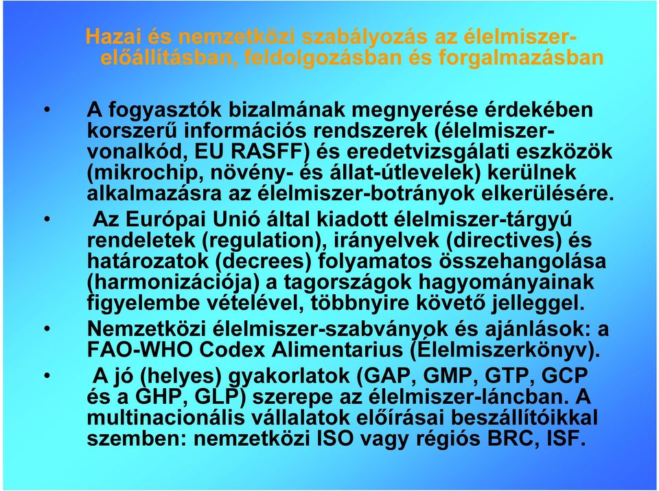 Az Európai Unió által kiadott élelmiszer-tárgyú rendeletek (regulation), irányelvek (directives) és határozatok (decrees) folyamatos összehangolása (harmonizációja) a tagországok hagyományainak