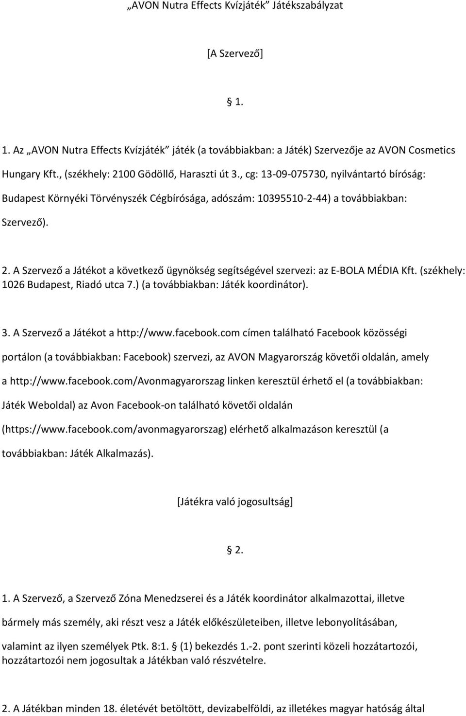 (székhely: 1026 Budapest, Riadó utca 7.) (a továbbiakban: Játék koordinátor). 3. A Szervező a Játékot a http://www.facebook.