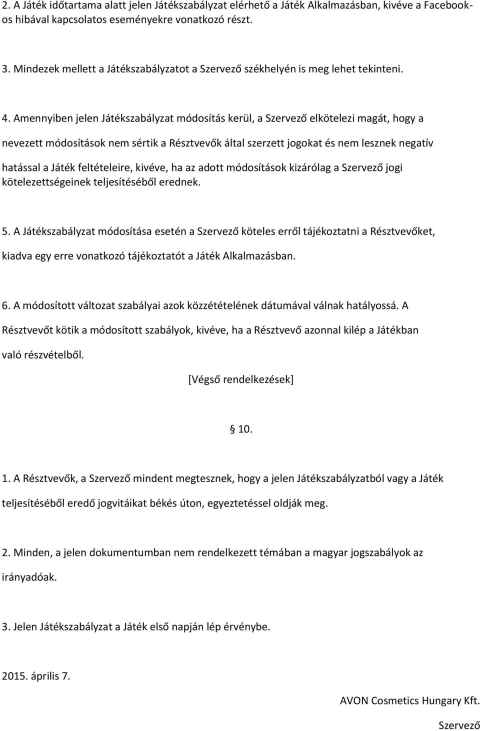 Amennyiben jelen Játékszabályzat módosítás kerül, a Szervező elkötelezi magát, hogy a nevezett módosítások nem sértik a Résztvevők által szerzett jogokat és nem lesznek negatív hatással a Játék