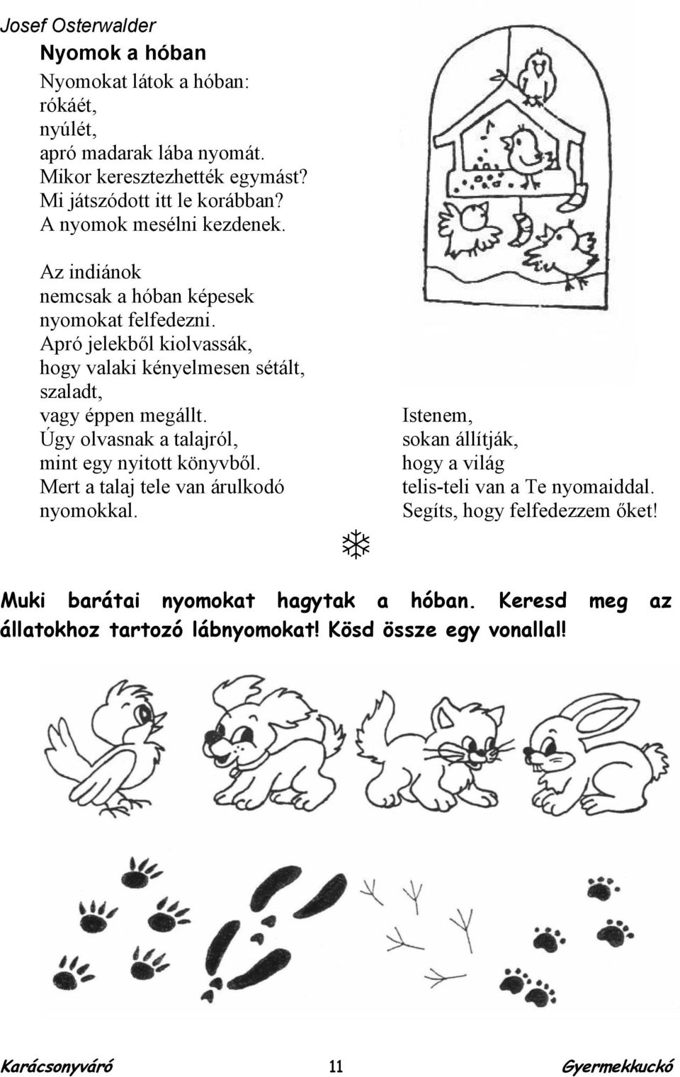 Apró jelekből kiolvassák, hogy valaki kényelmesen sétált, szaladt, vagy éppen megállt. Úgy olvasnak a talajról, mint egy nyitott könyvből.