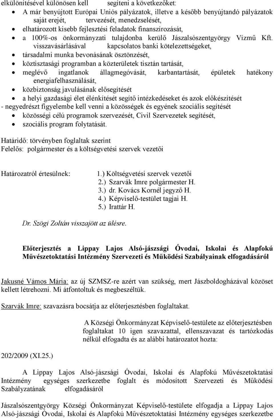 visszavásárlásával kapcsolatos banki kötelezettségeket, társadalmi munka bevonásának ösztönzését, köztisztasági programban a közterületek tisztán tartását, meglévő ingatlanok állagmegóvását,