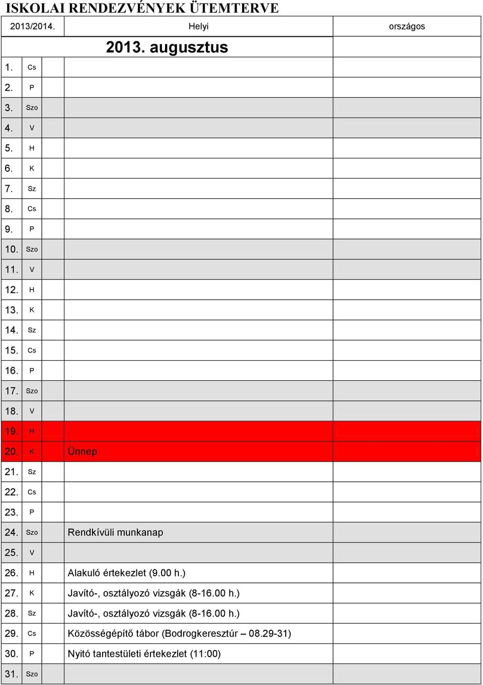 Szo Rendkívüli munkanap 25. V 26. H Alakuló értekezlet (9.00 h.) 27. K Javító-, osztályozó vizsgák (8-16.00 h.) 28.