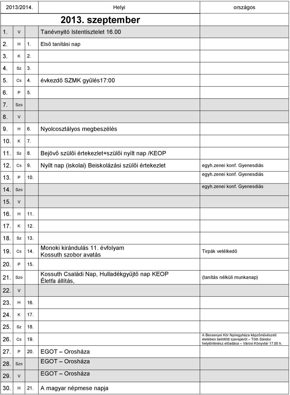 zenei konf. Gyenesdiás 15. V 16. H 11. 17. K 12. 18. Sz 13. 19. Cs 14. 20. P 15. 21. Szo 22. V 23. H 16. 24. K 17. Monoki kirándulás 11.