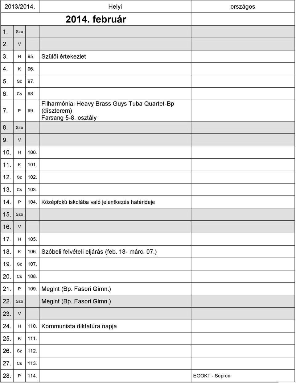 P 104. Középfokú iskolába való jelentkezés határideje 15. Szo 16. V 17. H 105. 18. K 106. Szóbeli felvételi eljárás (feb. 18- márc. 07.) 19.