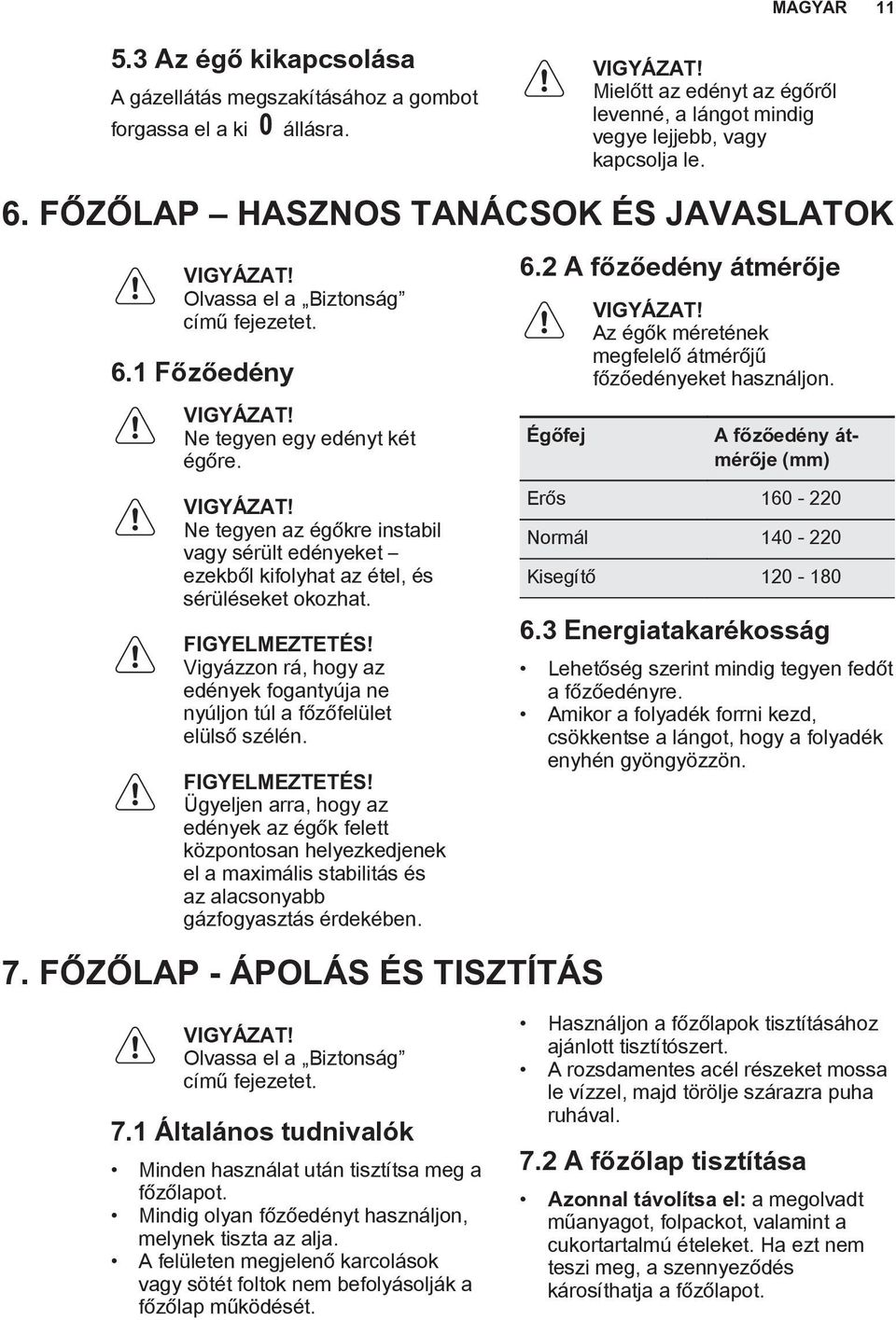 Ne tegyen az égőkre instabil vagy sérült edényeket ezekből kifolyhat az étel, és sérüléseket okozhat. FIGYELMEZTETÉS!