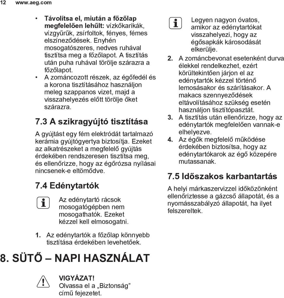 A zománcozott részek, az égőfedél és a korona tisztításához használjon meleg szappanos vizet, majd a visszahelyezés előtt törölje őket szárazra. 7.