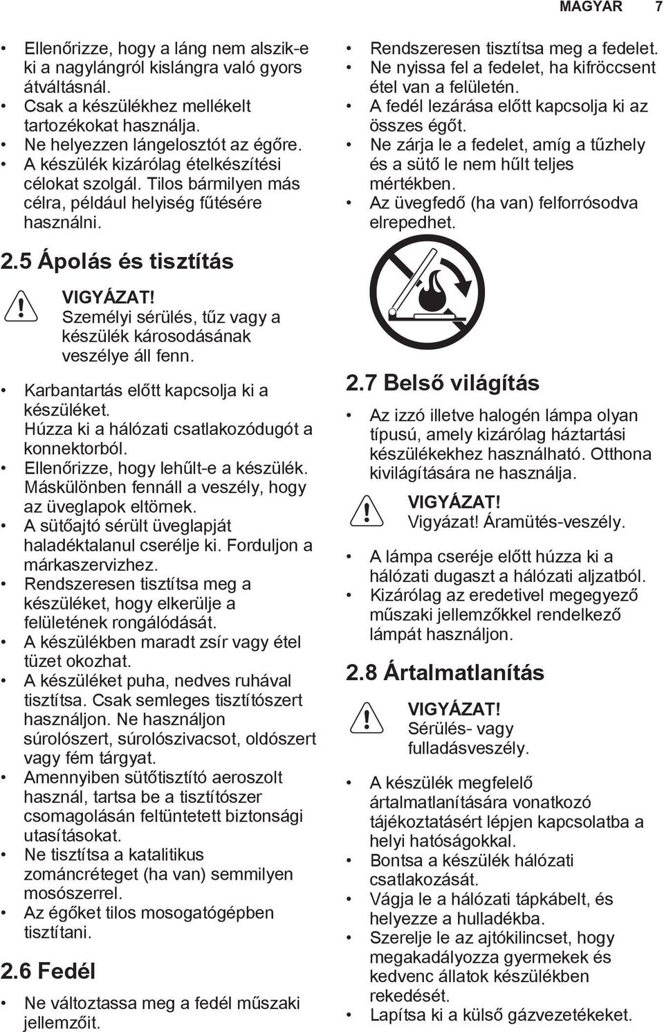 5 Ápolás és tisztítás Személyi sérülés, tűz vagy a készülék károsodásának veszélye áll fenn. Karbantartás előtt kapcsolja ki a készüléket. Húzza ki a hálózati csatlakozódugót a konnektorból.