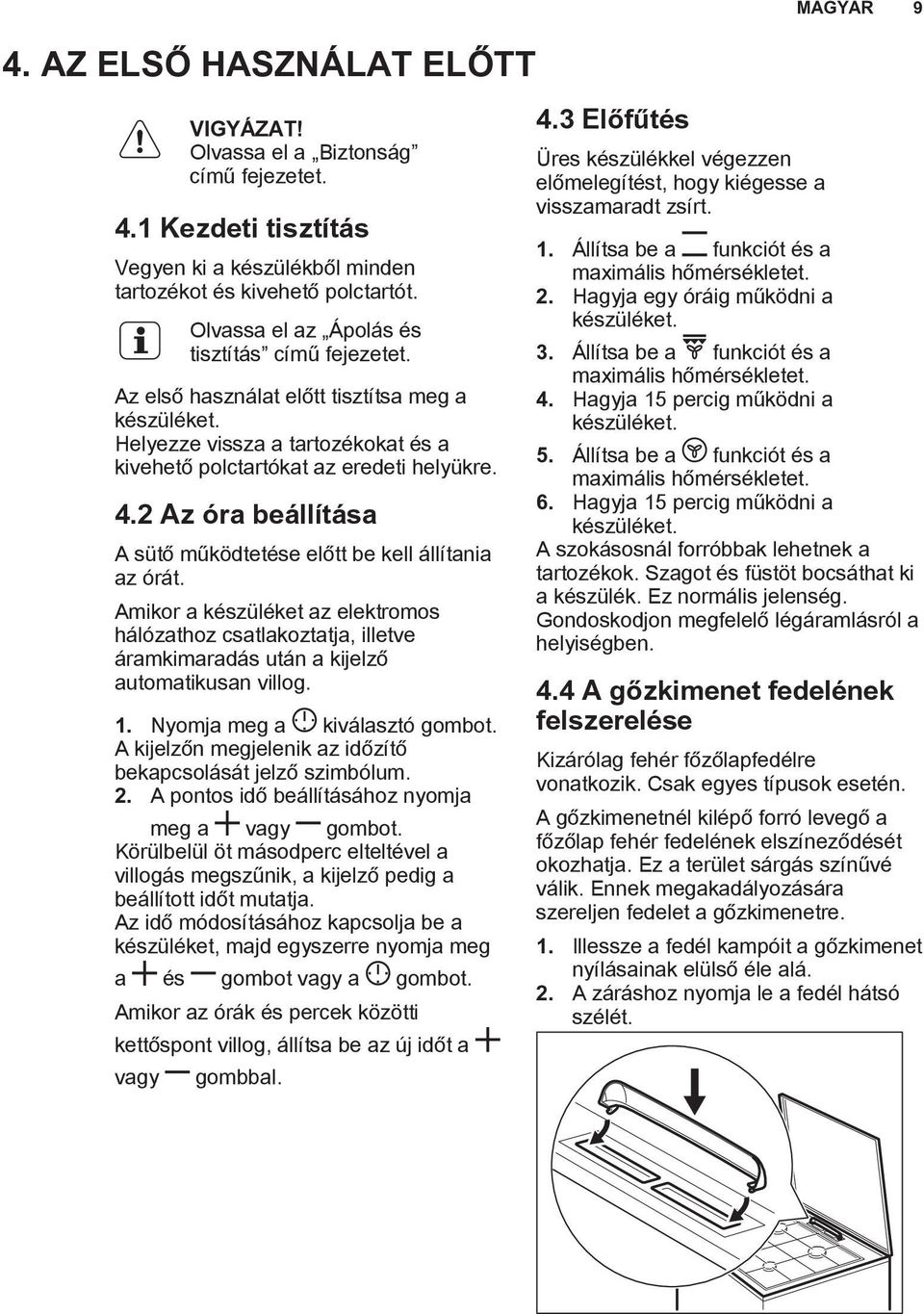 2 Az óra beállítása A sütő működtetése előtt be kell állítania az órát. Amikor a készüléket az elektromos hálózathoz csatlakoztatja, illetve áramkimaradás után a kijelző automatikusan villog. 1.