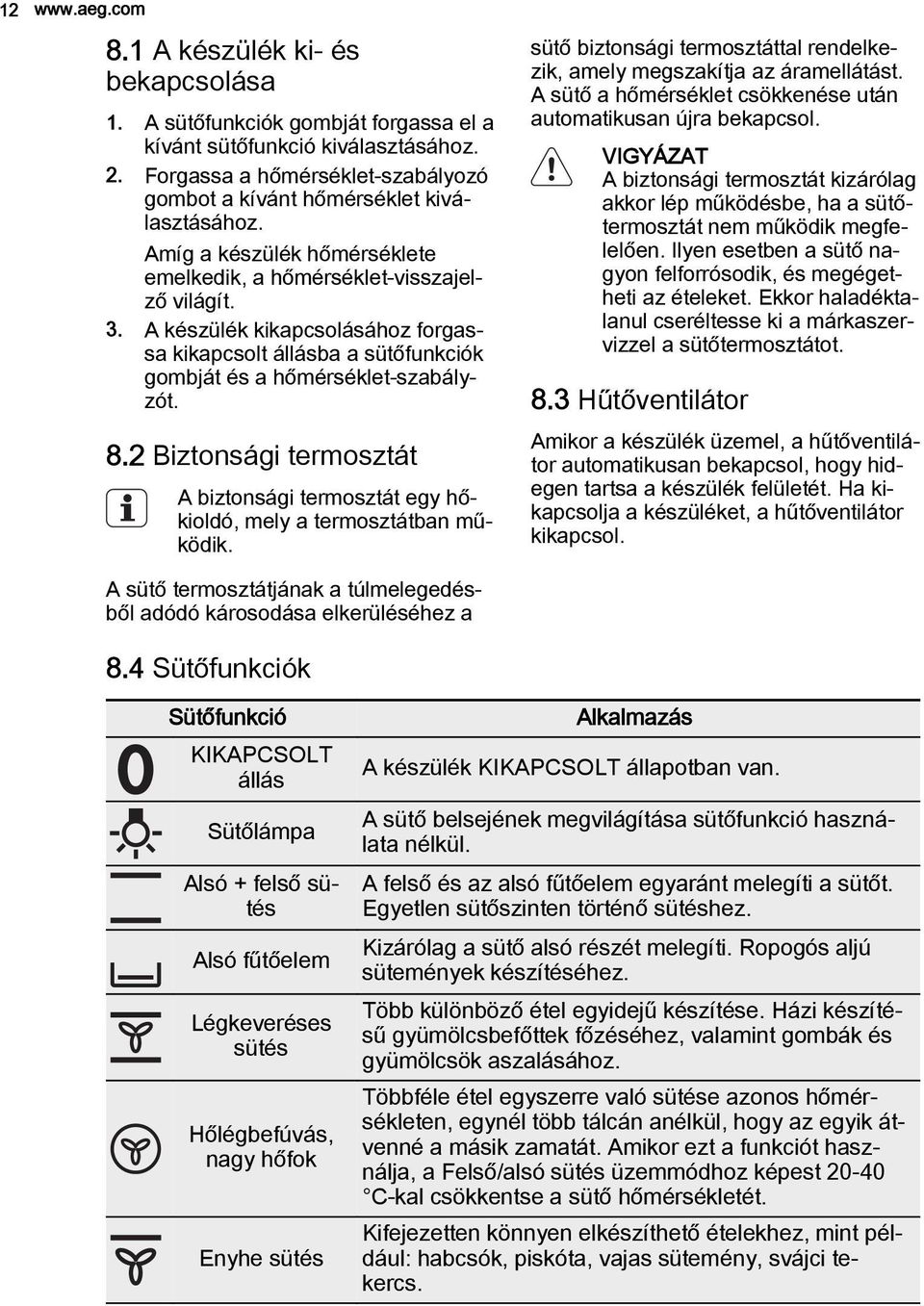 A készülék kikapcsolásához forgassa kikapcsolt állásba a sütőfunkciók gombját és a hőmérséklet-szabályzót. 8.2 Biztonsági termosztát A biztonsági termosztát egy hőkioldó, mely a termosztátban működik.