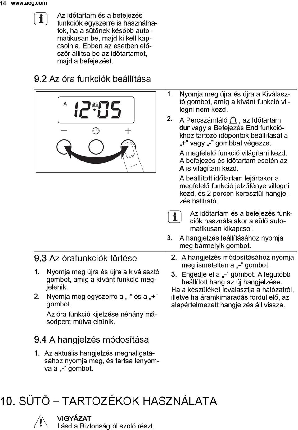 Nyomja meg újra és újra a kiválasztó gombot, amíg a kívánt funkció megjelenik. 2. Nyomja meg egyszerre a - és a + gombot. Az óra funkció kijelzése néhány másodperc múlva eltűnik. 1.