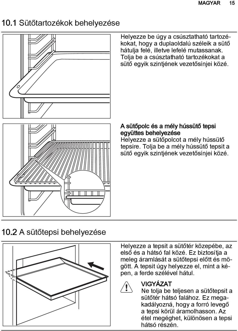 Tolja be a mély hússütő tepsit a sütő egyik szintjének vezetősínjei közé. 10.2 A sütőtepsi behelyezése Helyezze a tepsit a sütőtér közepébe, az első és a hátsó fal közé.