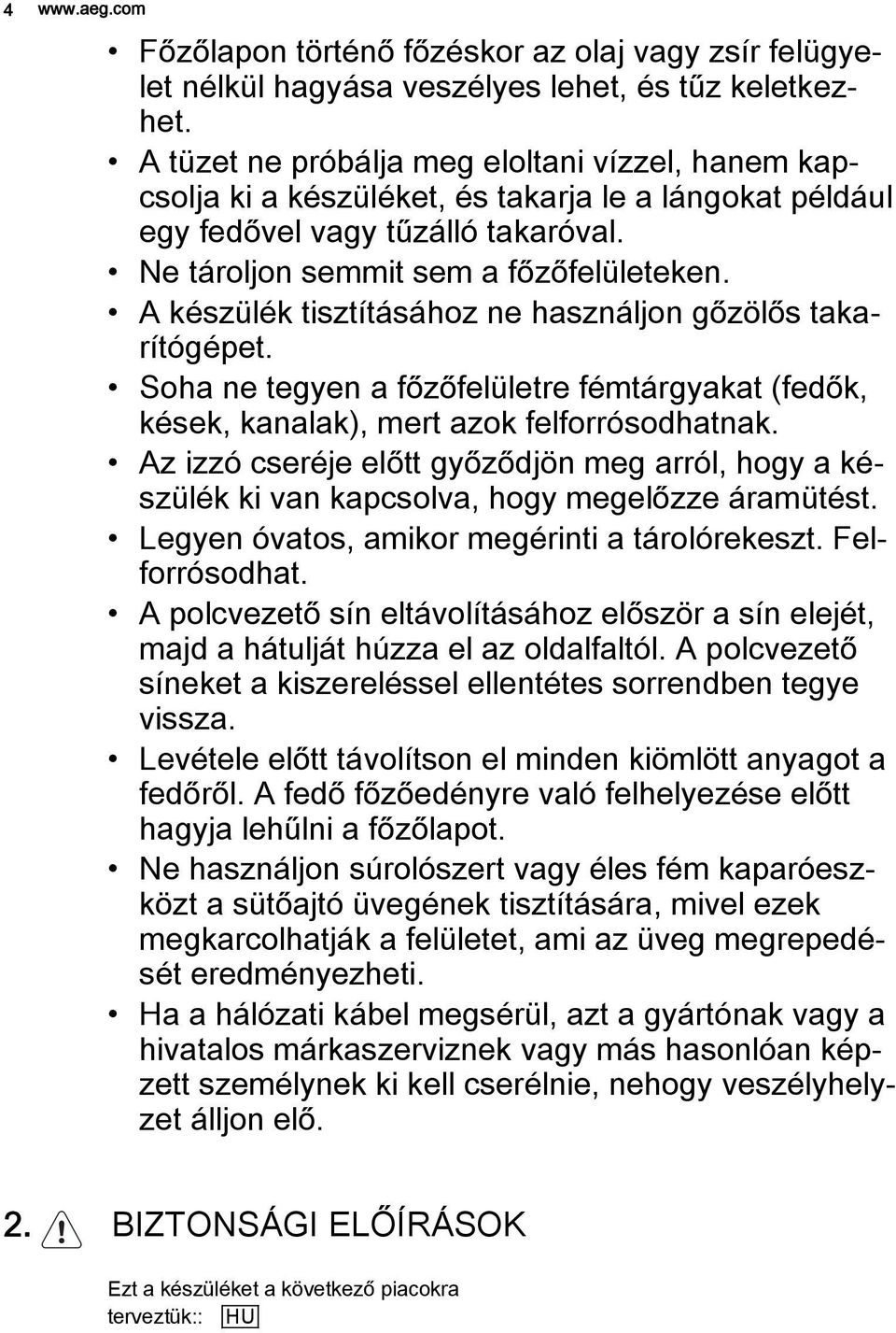 A készülék tisztításához ne használjon gőzölős takarítógépet. Soha ne tegyen a főzőfelületre fémtárgyakat (fedők, kések, kanalak), mert azok felforrósodhatnak.