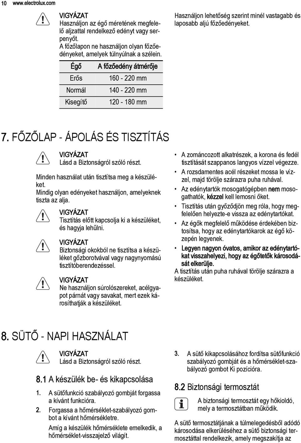 FŐZŐLAP - ÁPOLÁS ÉS TISZTÍTÁS Lásd a Biztonságról szóló részt. Minden használat után tisztítsa meg a készüléket. Mindig olyan edényeket használjon, amelyeknek tiszta az alja.