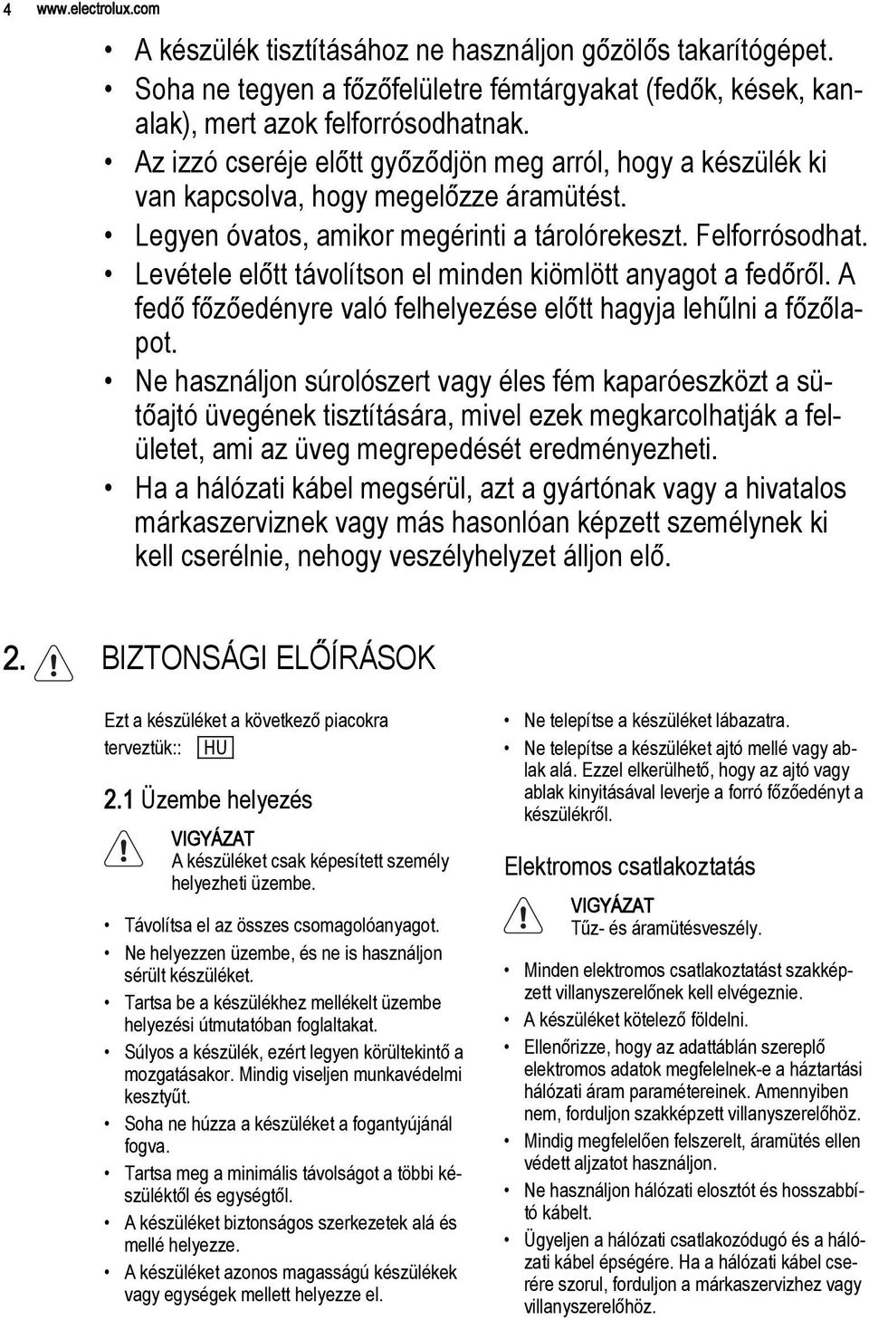 Levétele előtt távolítson el minden kiömlött anyagot a fedőről. A fedő főzőedényre való felhelyezése előtt hagyja lehűlni a főzőlapot.