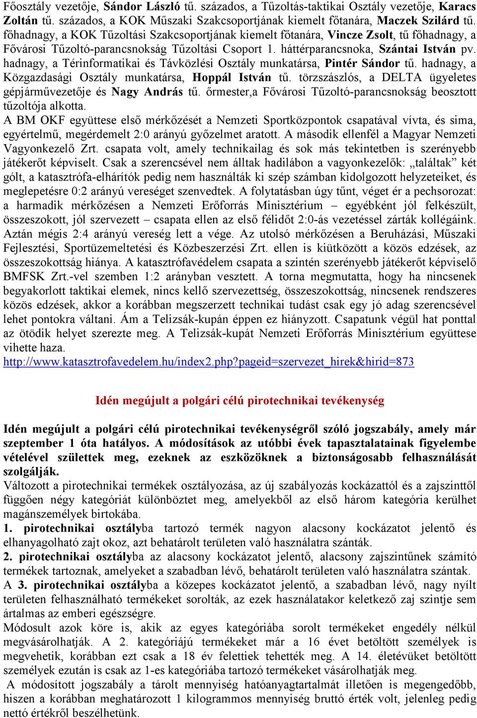 hadnagy, a Térinformatikai és Távközlési Osztály munkatársa, Pintér Sándor tű. hadnagy, a Közgazdasági Osztály munkatársa, Hoppál István tű.