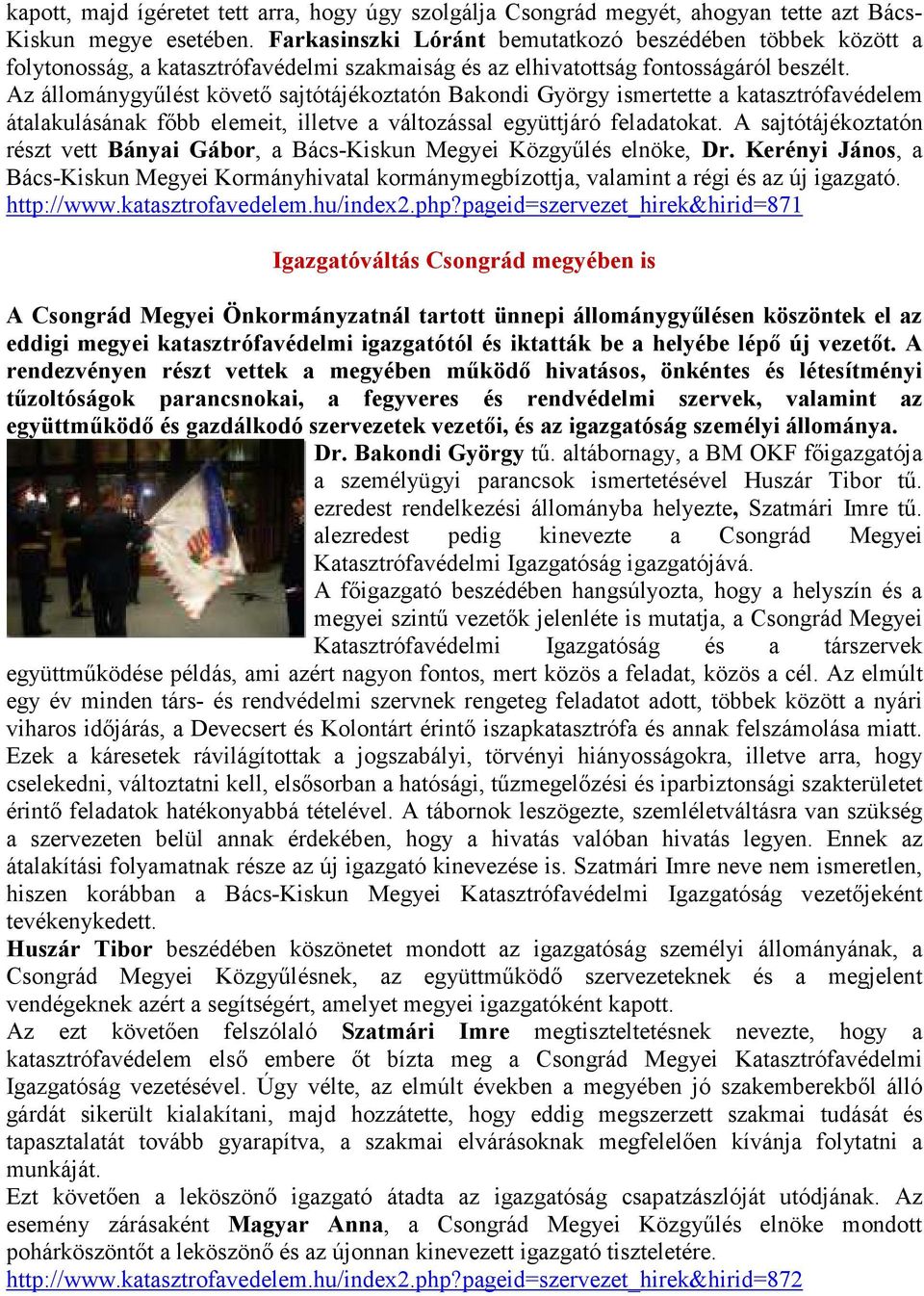 Az állománygyűlést követő sajtótájékoztatón Bakondi György ismertette a katasztrófavédelem átalakulásának főbb elemeit, illetve a változással együttjáró feladatokat.