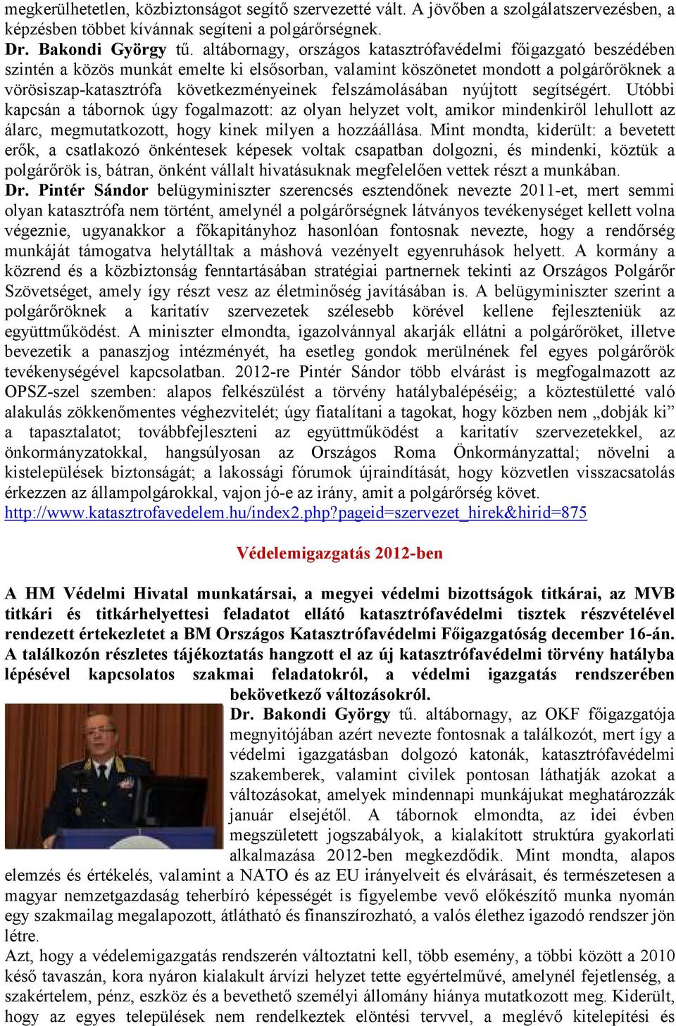 felszámolásában nyújtott segítségért. Utóbbi kapcsán a tábornok úgy fogalmazott: az olyan helyzet volt, amikor mindenkiről lehullott az álarc, megmutatkozott, hogy kinek milyen a hozzáállása.