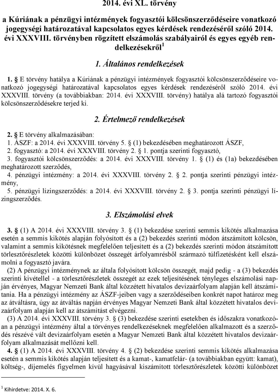 E törvény hatálya a Kúriának a pénzügyi intézmények fogyasztói kölcsönszerződéseire vonatkozó jogegységi határozatával kapcsolatos egyes kérdések rendezéséről szóló 2014. évi XXXVIII.