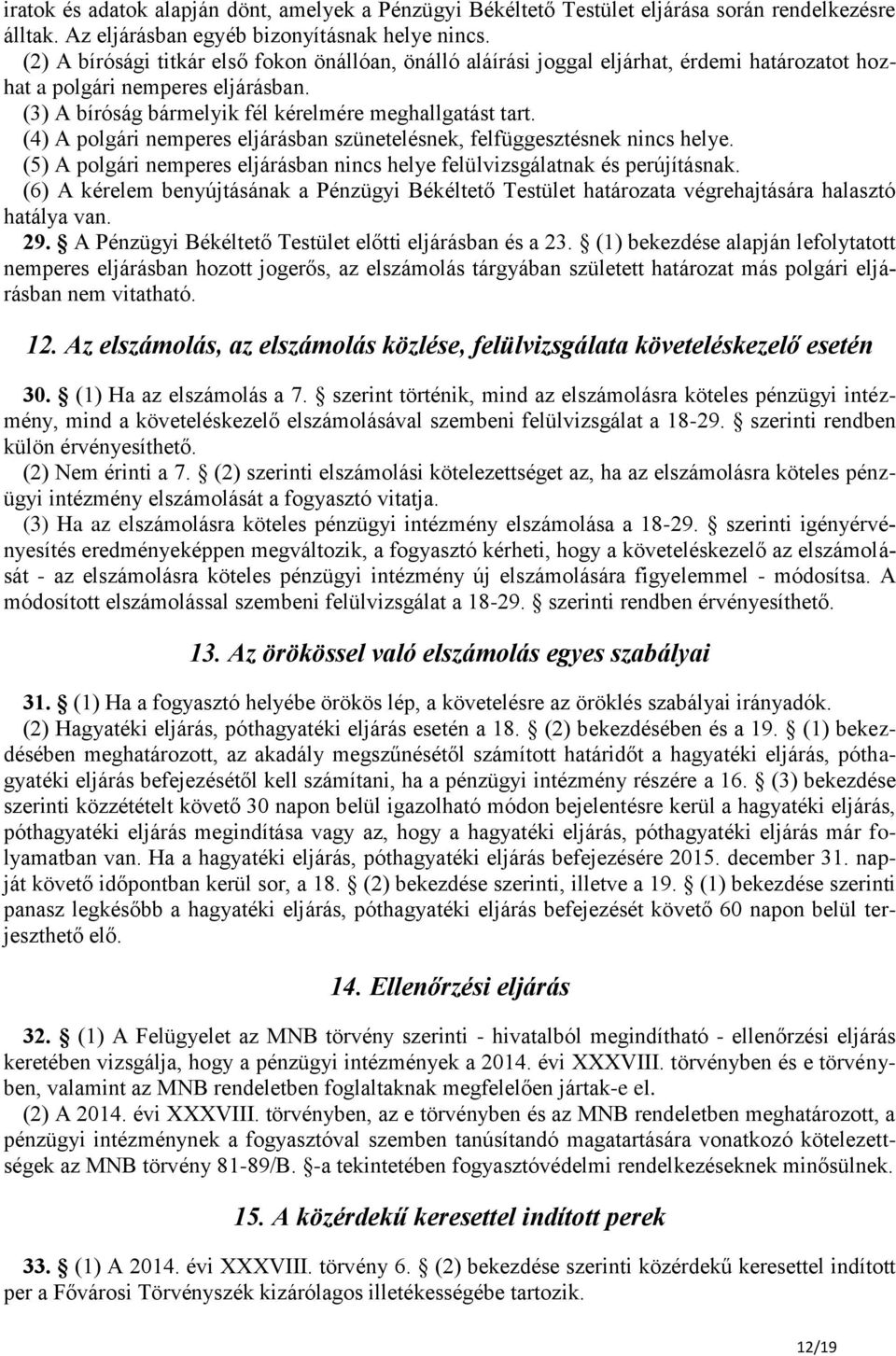 (4) A polgári nemperes eljárásban szünetelésnek, felfüggesztésnek nincs helye. (5) A polgári nemperes eljárásban nincs helye felülvizsgálatnak és perújításnak.