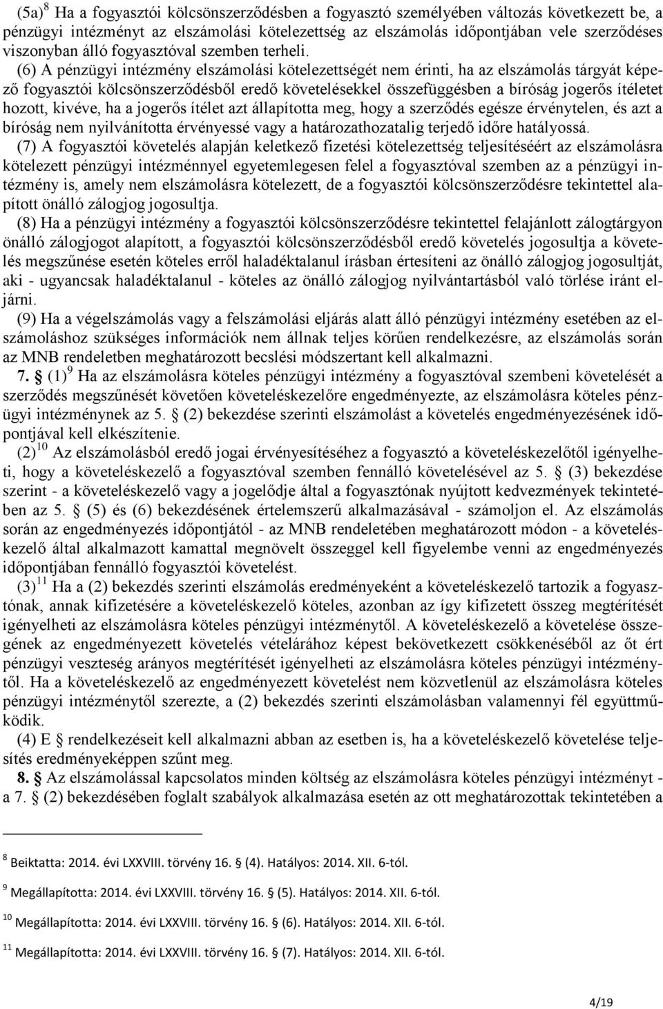 (6) A pénzügyi intézmény elszámolási kötelezettségét nem érinti, ha az elszámolás tárgyát képező fogyasztói kölcsönszerződésből eredő követelésekkel összefüggésben a bíróság jogerős ítéletet hozott,