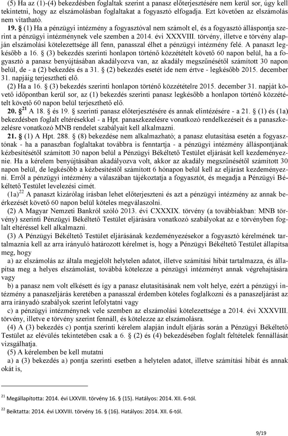 törvény, illetve e törvény alapján elszámolási kötelezettsége áll fenn, panasszal élhet a pénzügyi intézmény felé. A panaszt legkésőbb a 16.