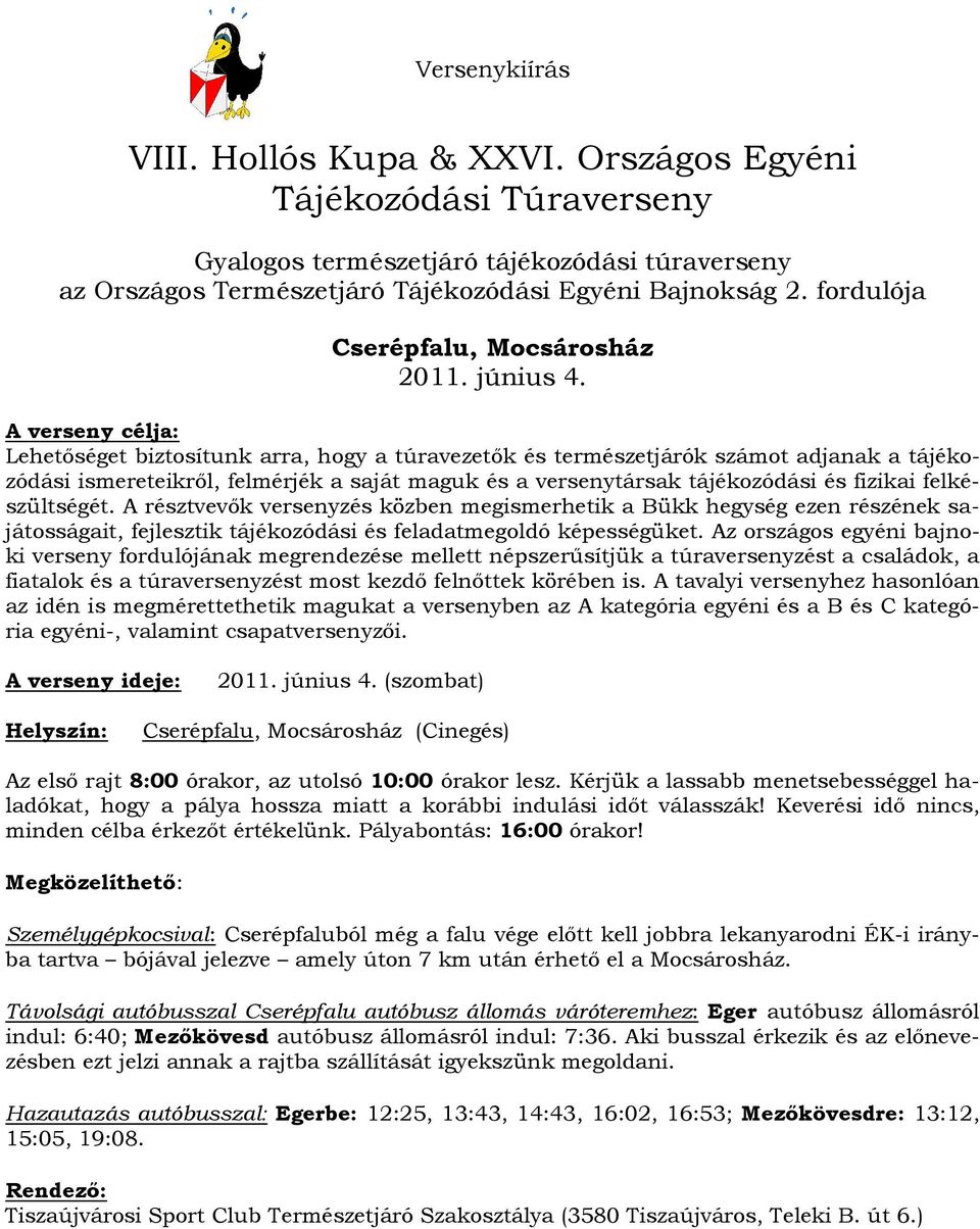 A verseny célja: Lehetıséget biztosítunk arra, hogy a túravezetık és természetjárók számot adjanak a tájékozódási ismereteikrıl, felmérjék a saját maguk és a versenytársak tájékozódási és fizikai