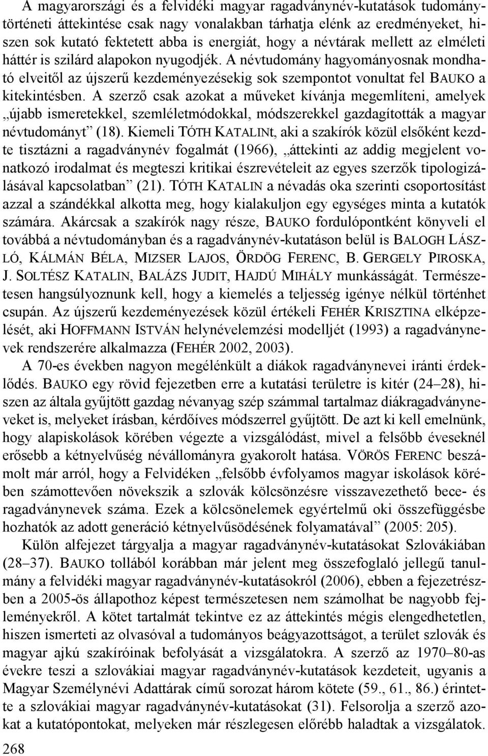 A szerző csak azokat a műveket kívánja megemlíteni, amelyek újabb ismeretekkel, szemléletmódokkal, módszerekkel gazdagították a magyar névtudományt (18).