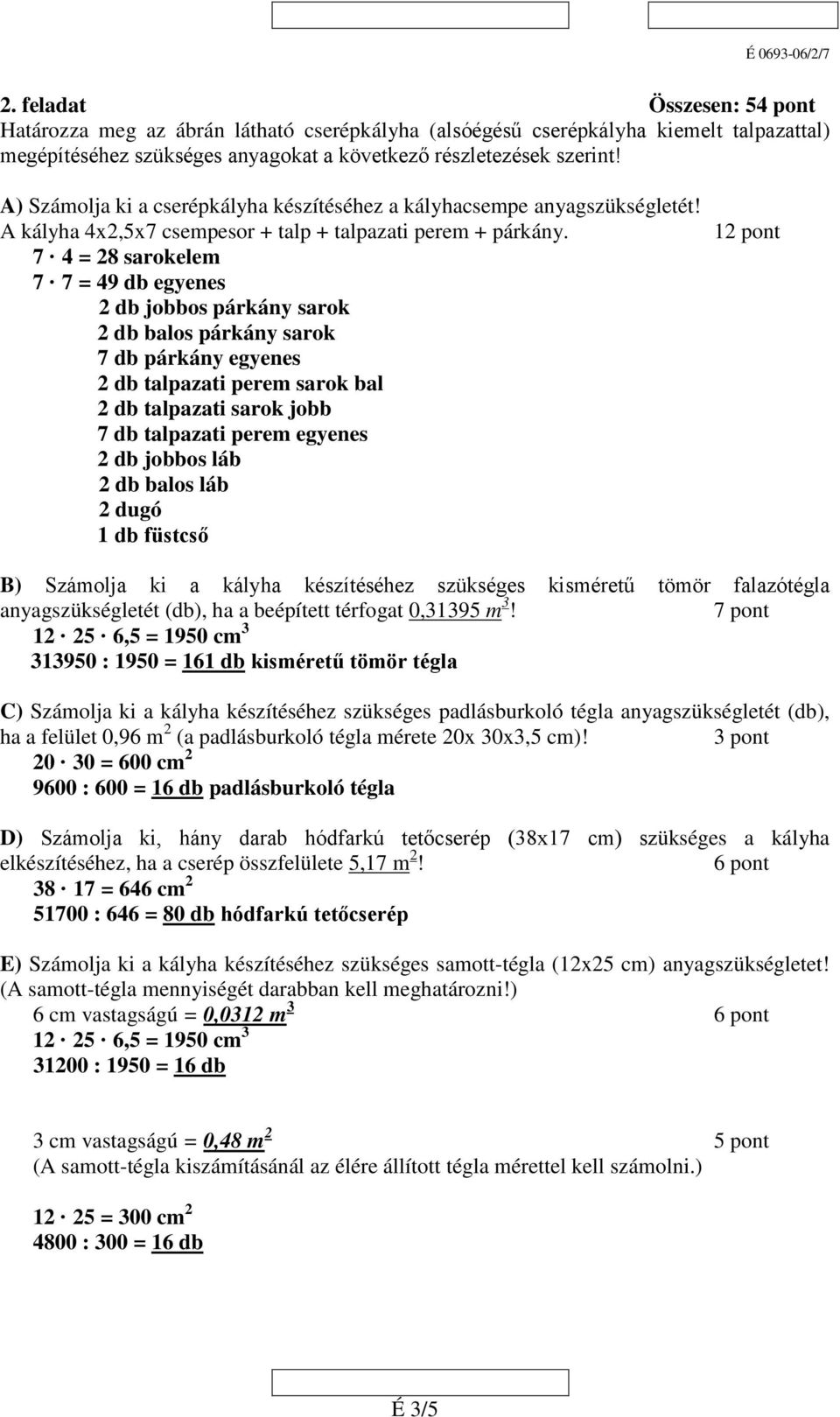 7 4 = 8 sarokelem 7 7 = 49 db egyenes db jobbos párkány sarok db balos párkány sarok 7 db párkány egyenes db talpazati perem sarok bal db talpazati sarok jobb 7 db talpazati perem egyenes db jobbos