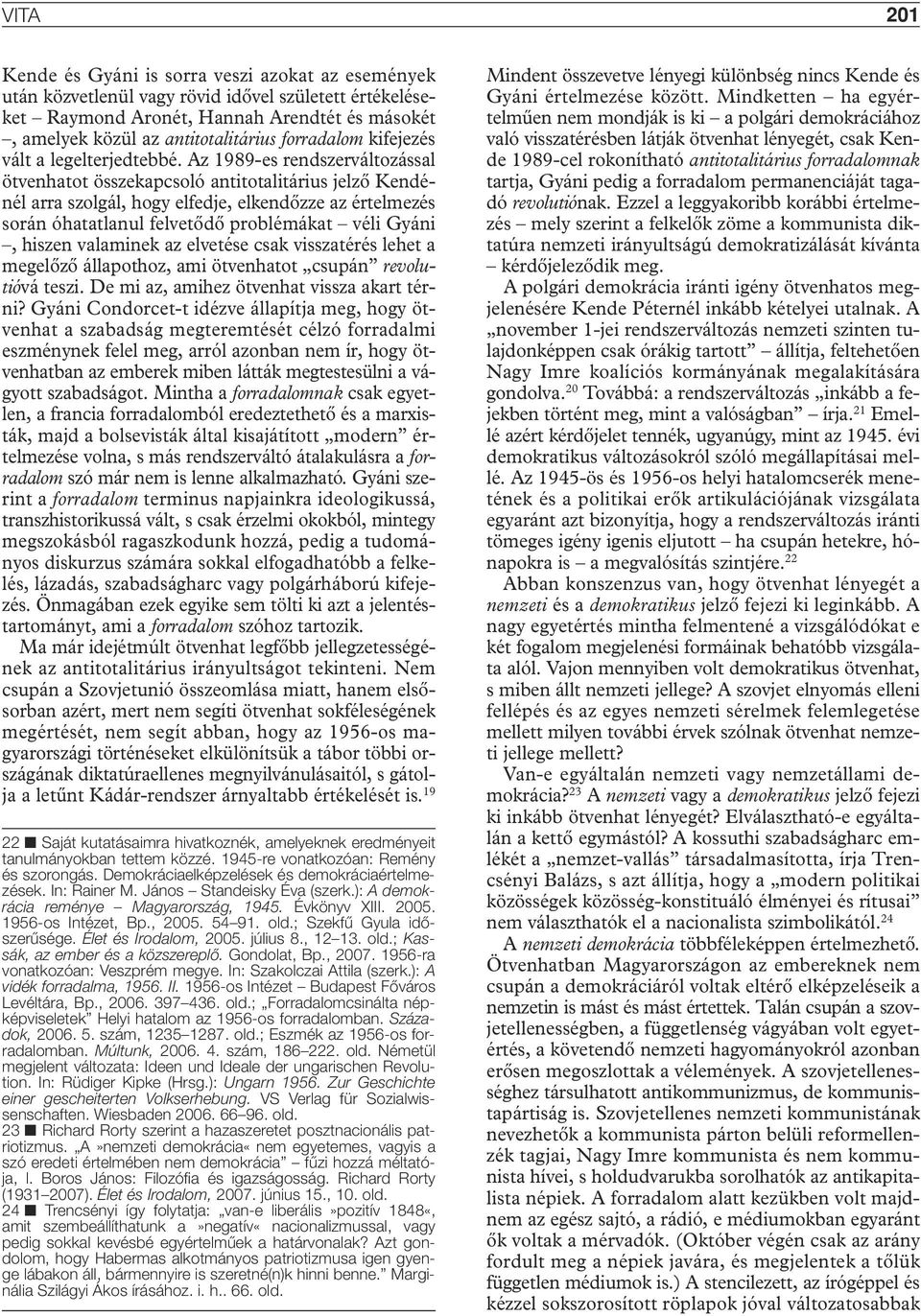 Az 1989-es rendszerváltozással ötvenhatot összekapcsoló antitotalitárius jelzô Kendénél arra szolgál, hogy elfedje, elkendôzze az értelmezés során óhatatlanul felvetôdô problémákat véli Gyáni, hiszen