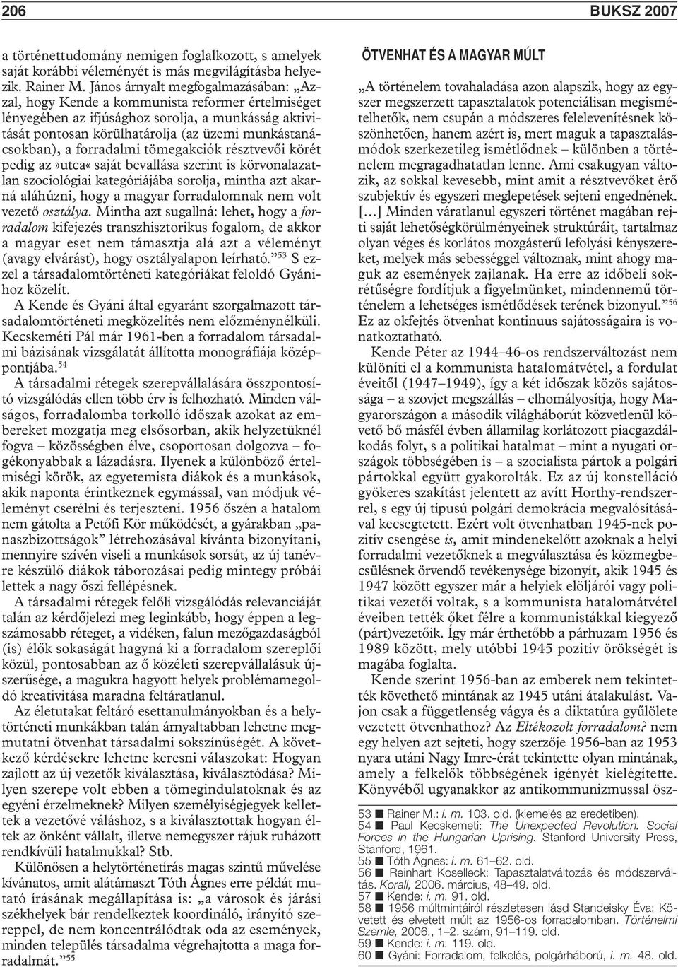 forradalmi tömegakciók résztvevôi körét pedig az»utca«saját bevallása szerint is körvonalazatlan szociológiai kategóriájába sorolja, mintha azt akarná aláhúzni, hogy a magyar forradalomnak nem volt