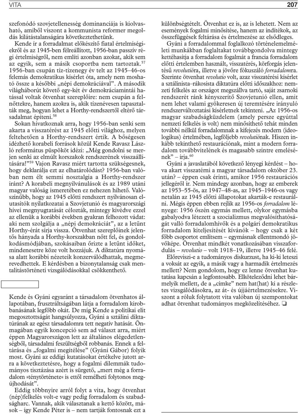 tartoztak. 57 1956-ban csupán tíz-tizenegy év telt az 1945 46-os felemás demokratikus kísérlet óta, amely nem mosható össze a késôbbi népi demokráciával.