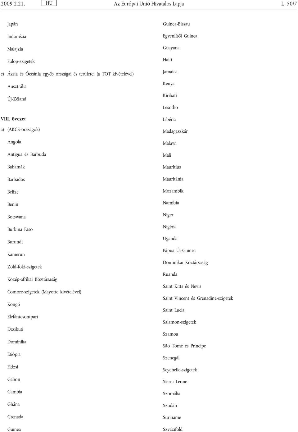 kivételével) Kongó Elefántcsontpart Dzsibuti Dominika Etiópia Fidzsi Gabon Gambia Ghána Grenada Guinea Guinea-Bissau Egyenlítői Guinea Guayana Haiti Jamaica Kenya Kiribati Lesotho Libéria Madagaszkár