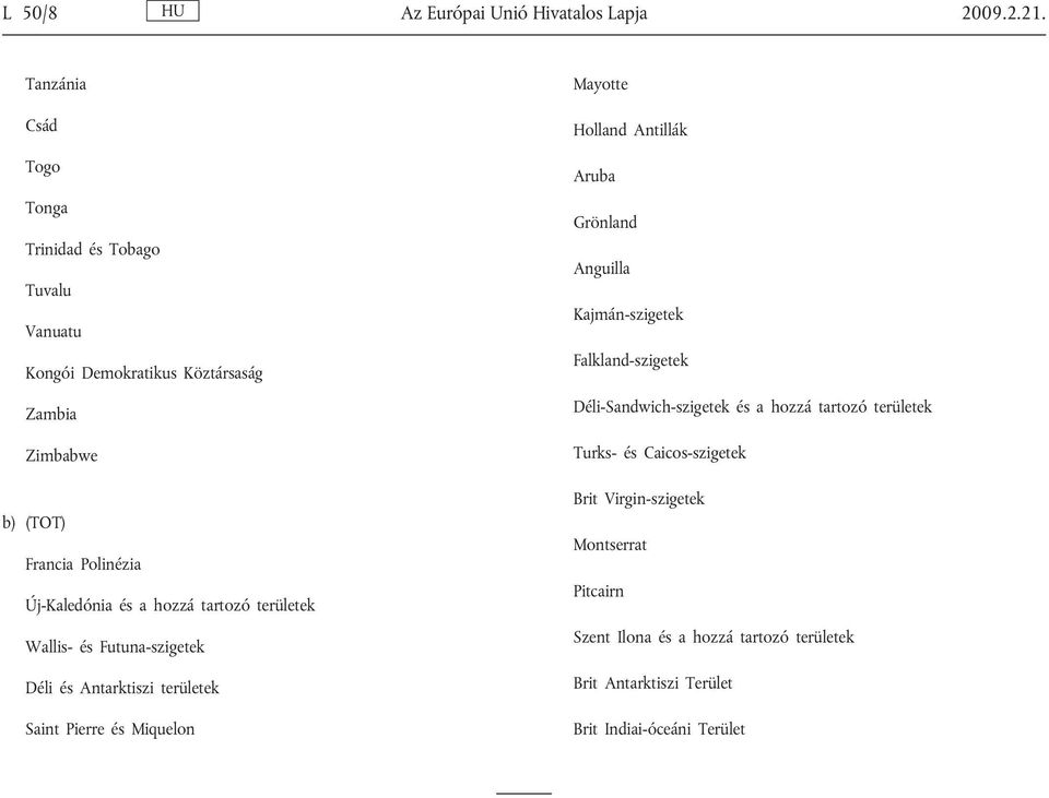 a hozzá tartozó területek Wallis- és Futuna-szigetek Déli és Antarktiszi területek Saint Pierre és Miquelon Mayotte Holland Antillák Aruba Grönland