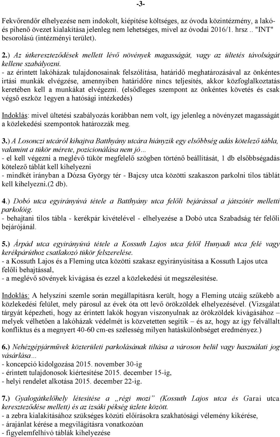 - az érintett lakóházak tulajdonosainak felszólítása, határidő meghatározásával az önkéntes irtási munkák elvégzése, amennyiben határidőre nincs teljesítés, akkor közfoglalkoztatás keretében kell a