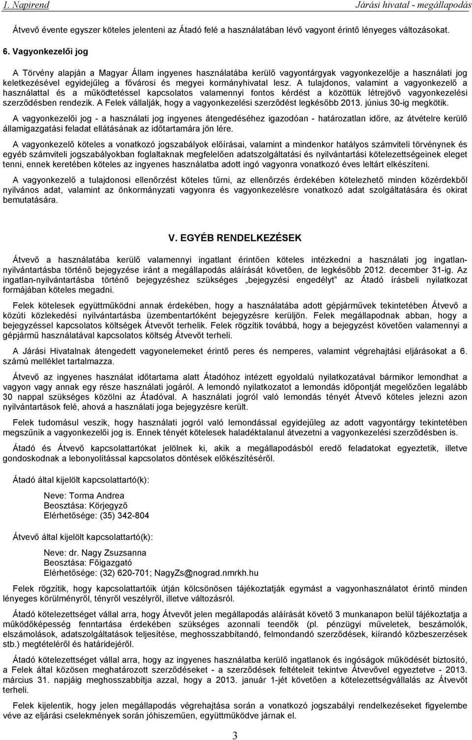 A tulajdonos, valamint a vagyonkezelő a használattal és a működtetéssel kapcsolatos valamennyi fontos kérdést a közöttük létrejövő vagyonkezelési szerződésben rendezik.