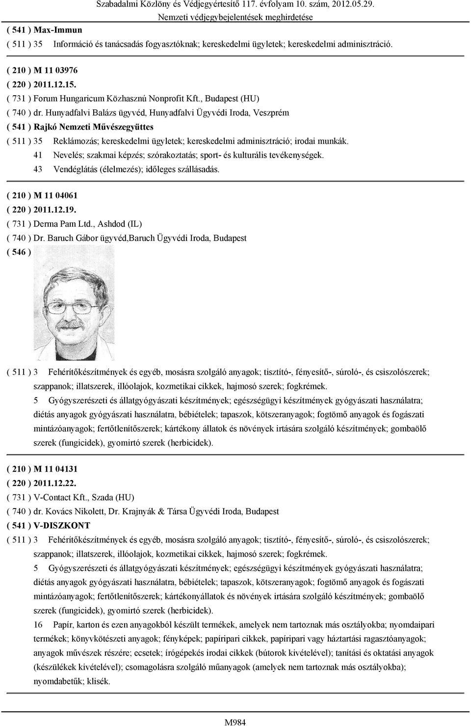 Hunyadfalvi Balázs ügyvéd, Hunyadfalvi Ügyvédi Iroda, Veszprém ( 541 ) Rajkó Nemzeti Művészegyüttes ( 511 ) 35 Reklámozás; kereskedelmi ügyletek; kereskedelmi adminisztráció; irodai munkák.