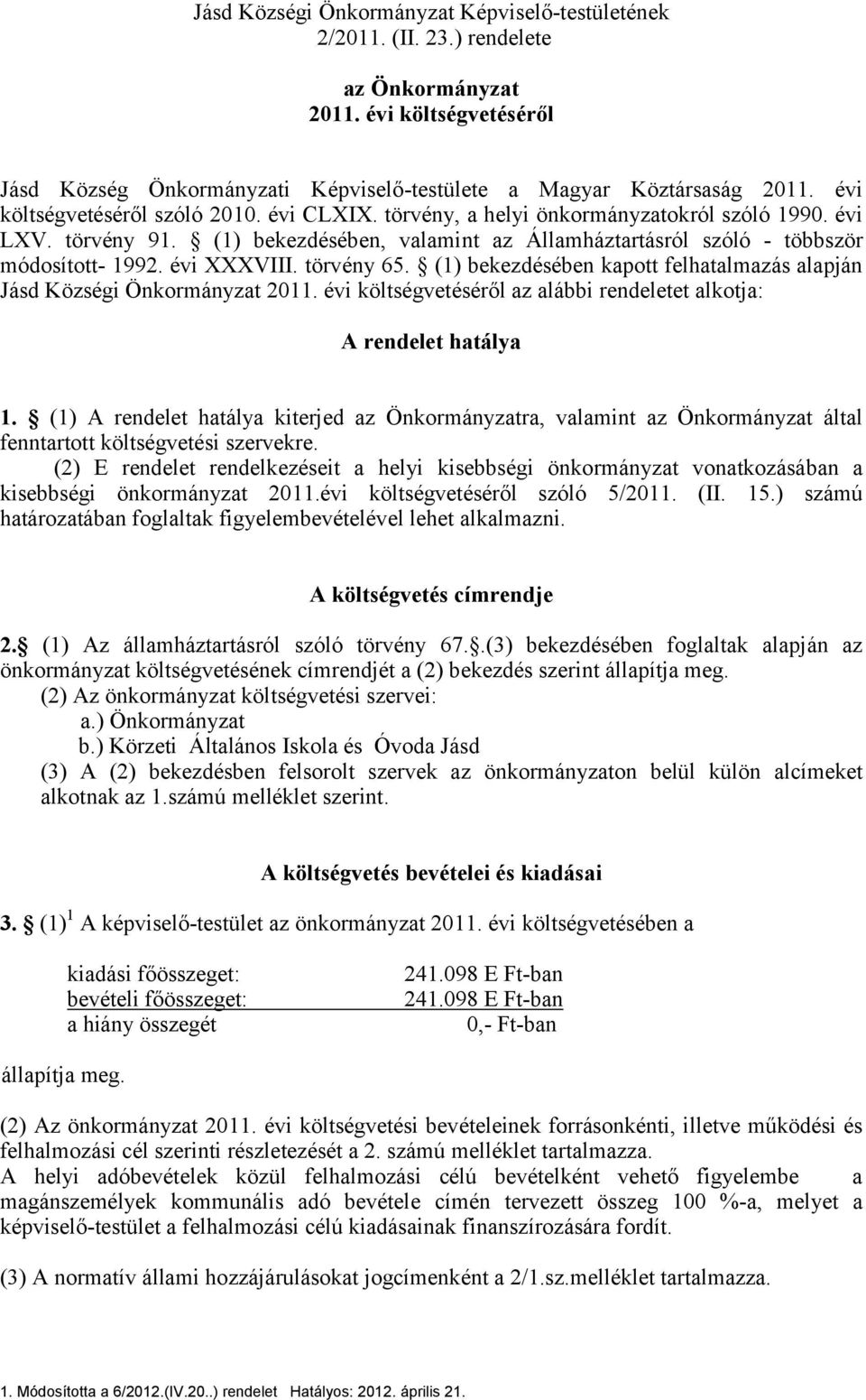 évi XXXVIII. törvény 65. (1) bekezdésében kapott felhatalmazás alapján Jásd Községi Önkormányzat 211. évi költségvetéséről az alábbi rendeletet alkotja: A rendelet hatálya 1.