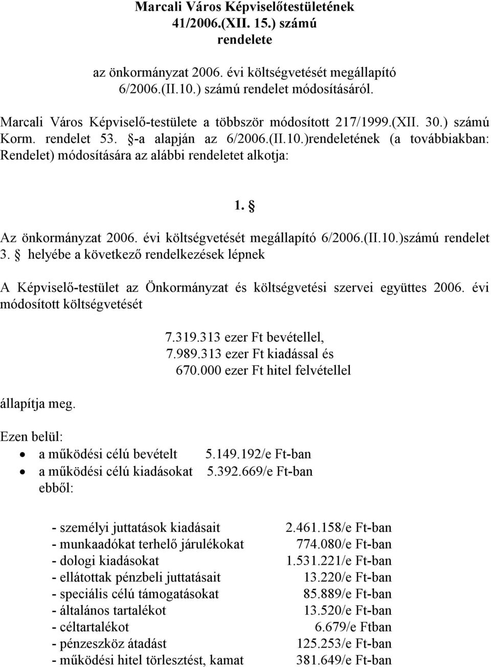 )rendeletének (a továbbiakban: Rendelet) módosítására az alábbi rendeletet alkotja: 1. Az önkormányzat 2006. évi költségvetését megállapító 6/2006.(II.10.)számú rendelet 3.