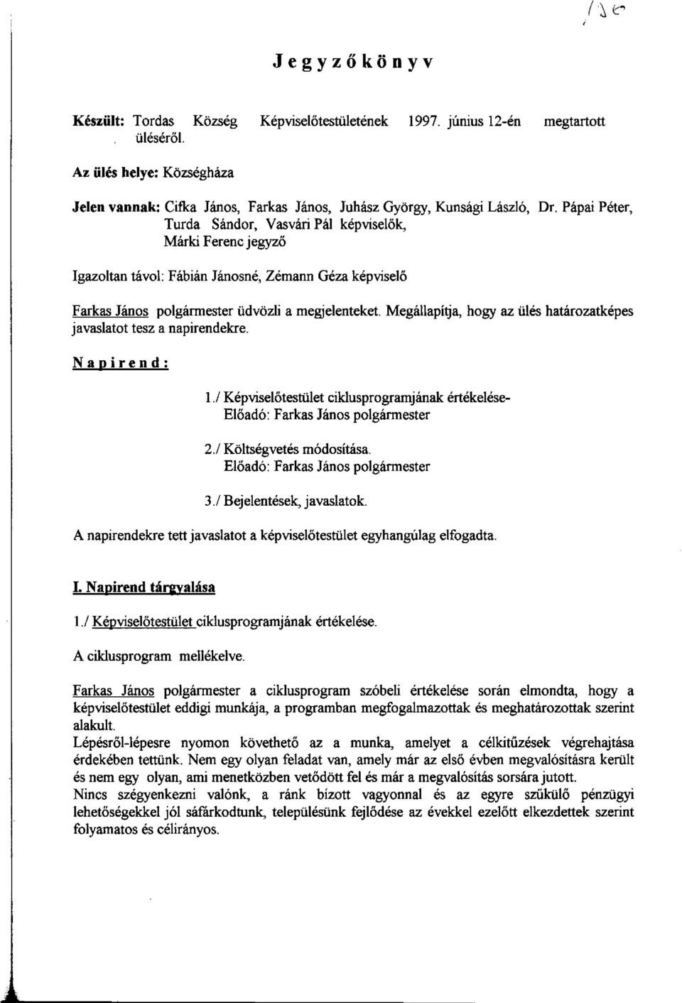 Megá1lapí~a, javaslatot tesz a napirendekre. hogy az ülés határozatképes Napirend: 1./ Képviselőtestület ciklusprogramjának értékelése Előadó: Farkas János polgármester 2./ Költségvetés módosítása.