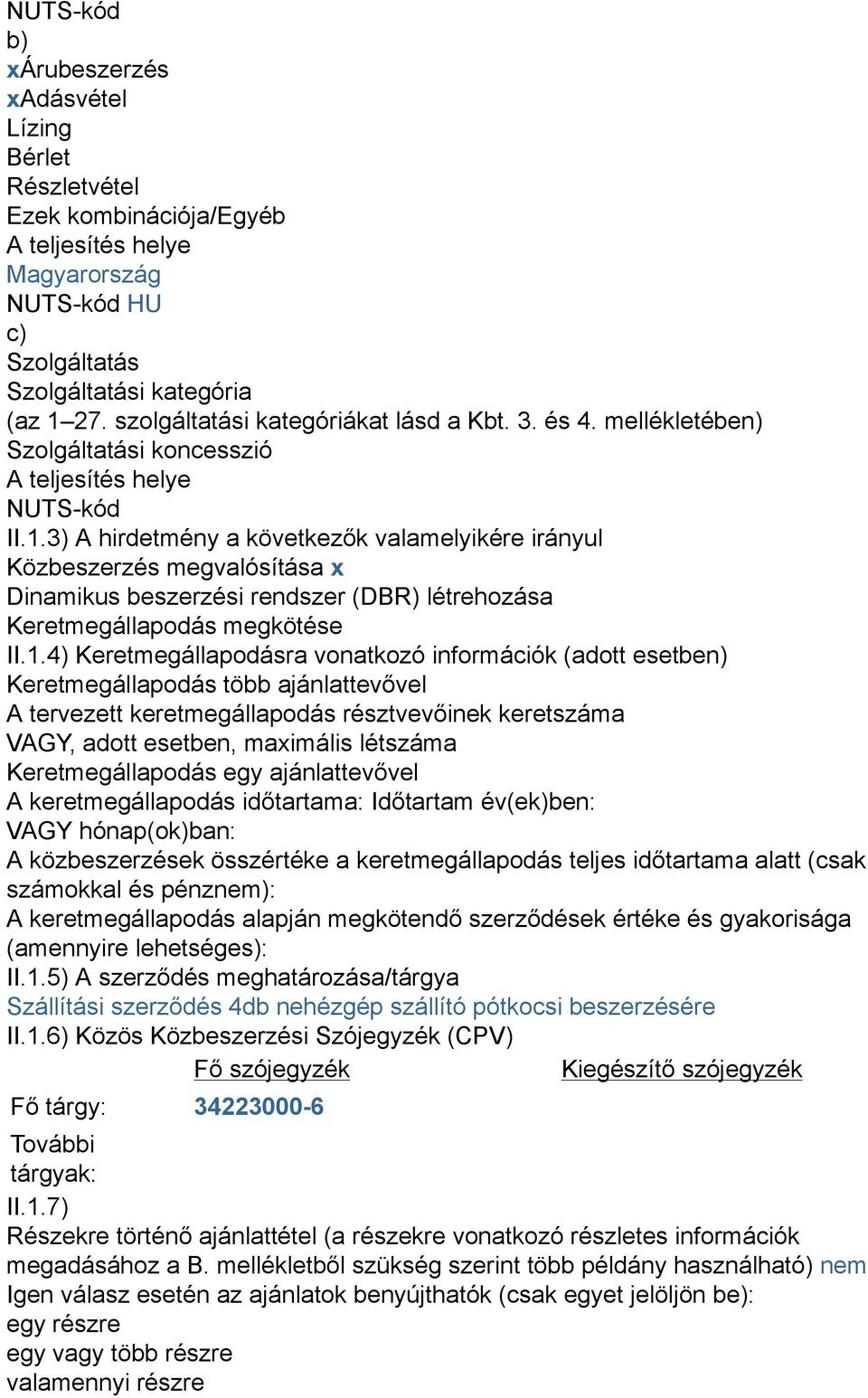 3) A hirdetmény a következők valamelyikére irányul Közbeszerzés megvalósítása x Dinamikus beszerzési rendszer (DBR) létrehozása Keretmegállapodás megkötése II.1.