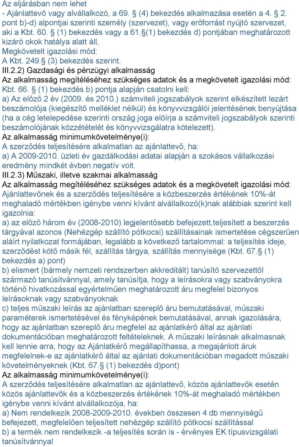 9. (3) bekezdés szerint. III.2.2) Gazdasági és pénzügyi alkalmasság Az alkalmasság megítéléséhez szükséges adatok és a megkövetelt igazolási mód: Kbt. 66.