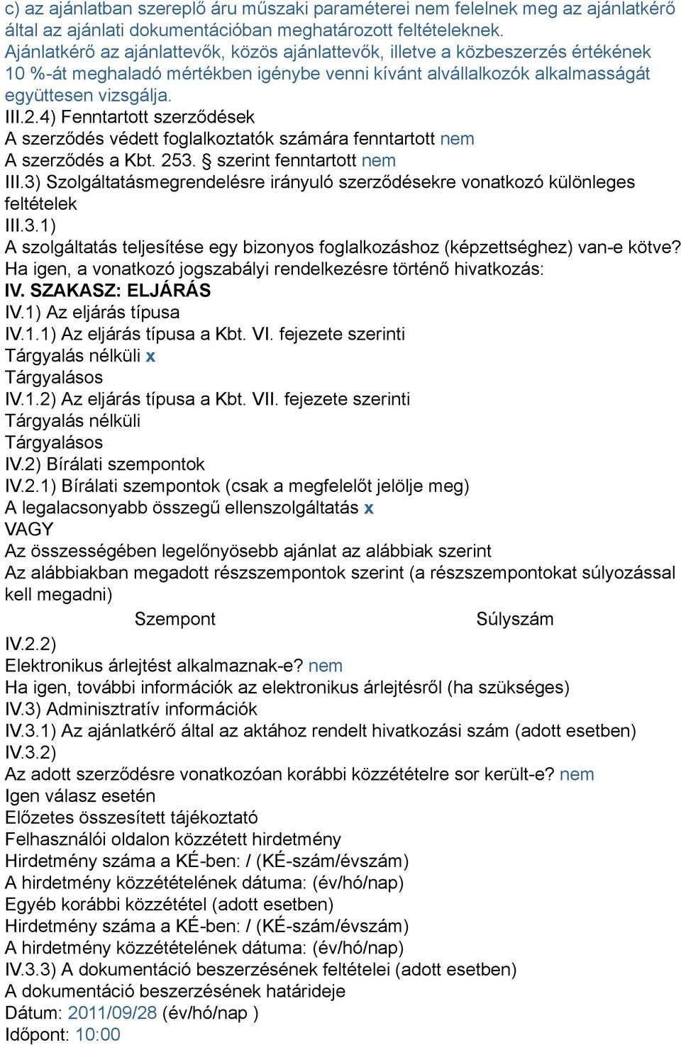 4) Fenntartott szerződések A szerződés védett foglalkoztatók számára fenntartott nem A szerződés a Kbt. 253. szerint fenntartott nem III.