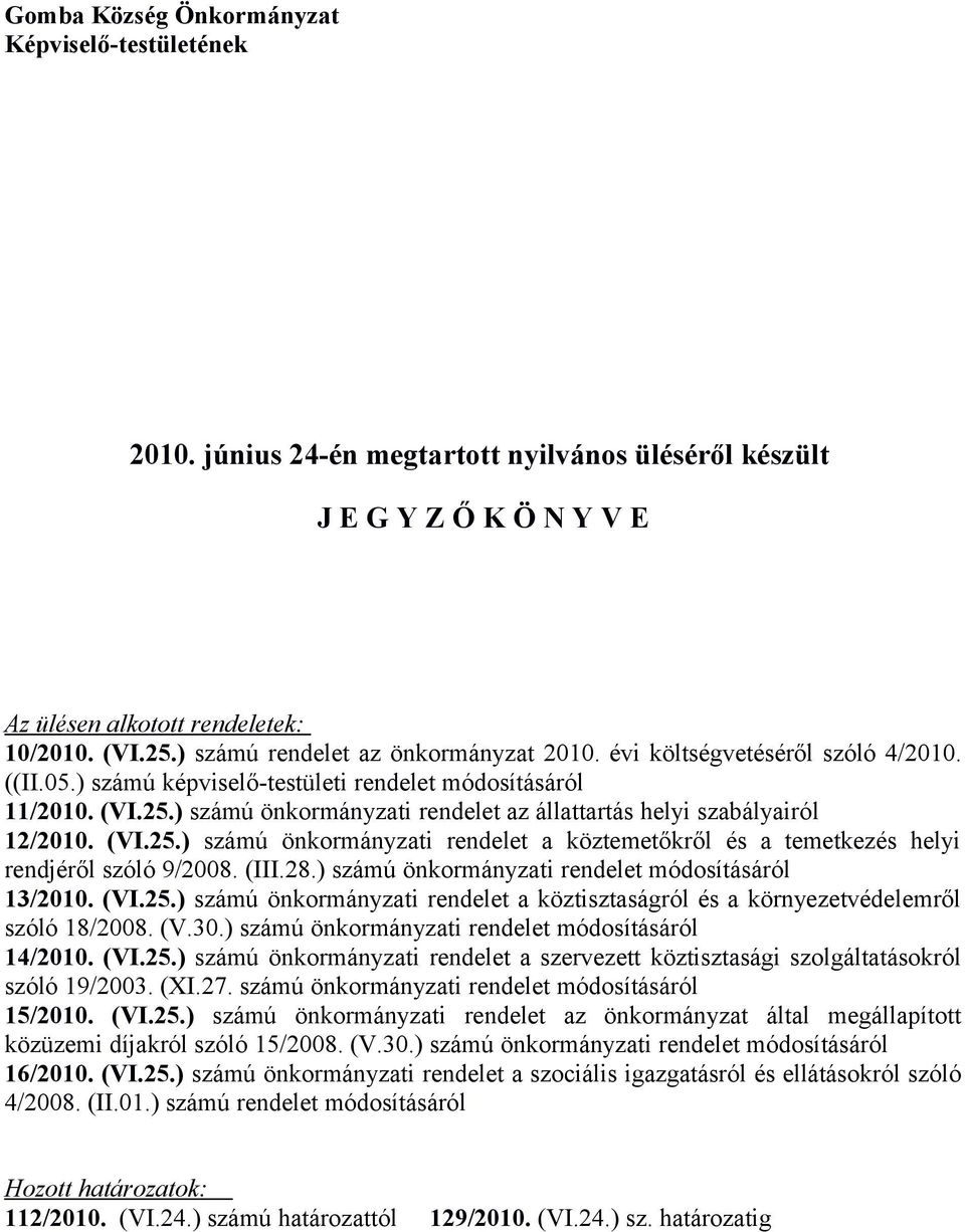 ) számú önkormányzati rendelet az állattartás helyi szabályairól 12/2010. (VI.25.) számú önkormányzati rendelet a köztemetőkről és a temetkezés helyi rendjéről szóló 9/2008. (III.28.